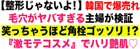 【整形じゃないよ！】韓国で爆売れ 毛穴がヤバすぎる主婦が検証 笑っちゃうほど角栓ゴッソリ！？ 『激モテコスメ』でハリ艶肌♡